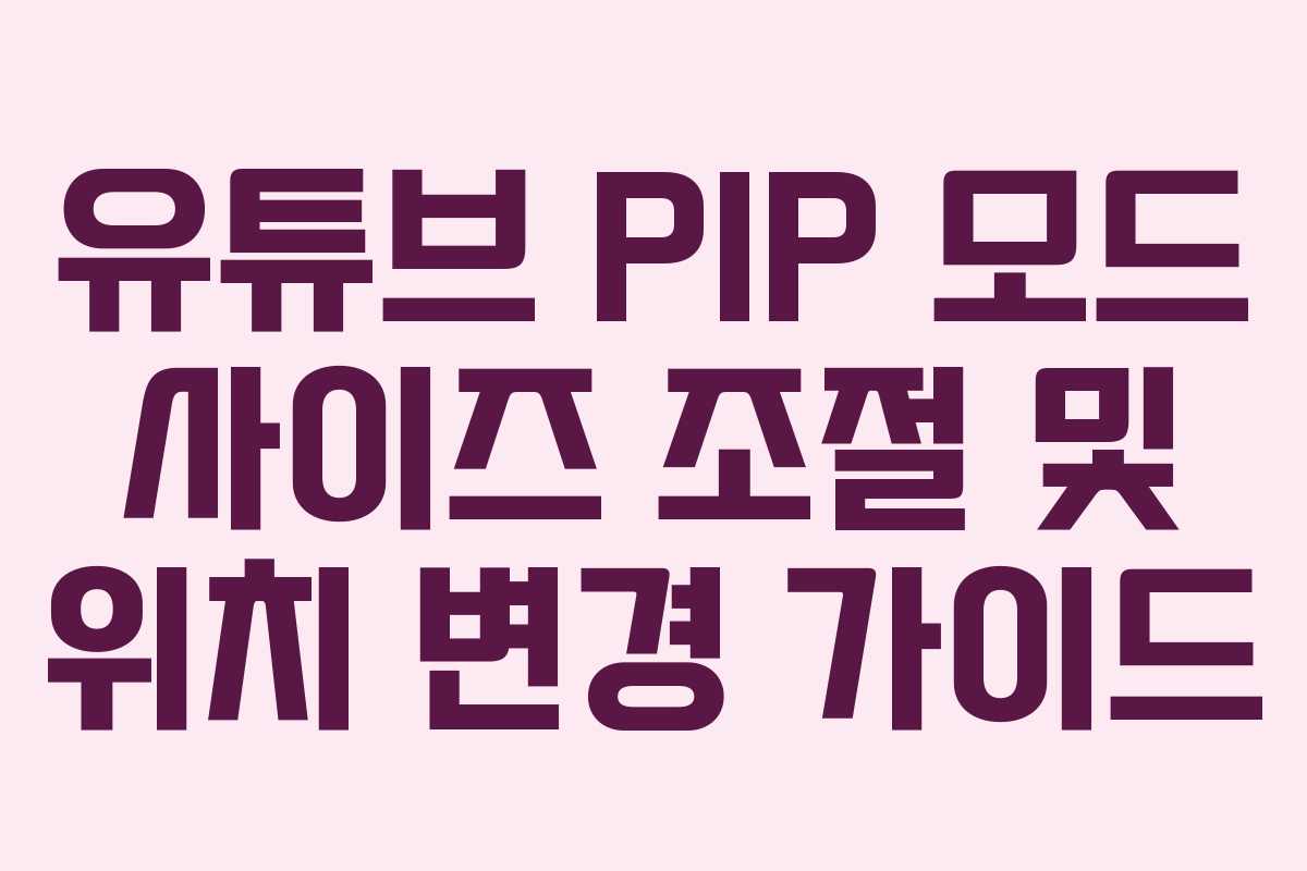 유튜브-PIP-모드-사이즈-조절-및-위치-변경-가이드