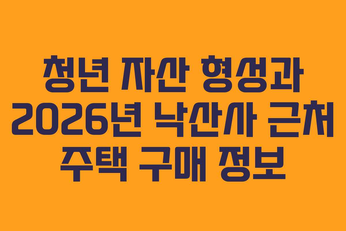 청년-자산-형성과-2026년-낙산사-근처-주택-구매-정보