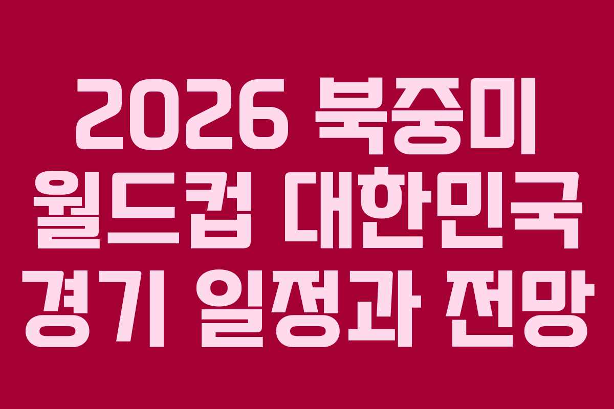 2026-북중미-월드컵-대한민국-경기-일정과-전망
