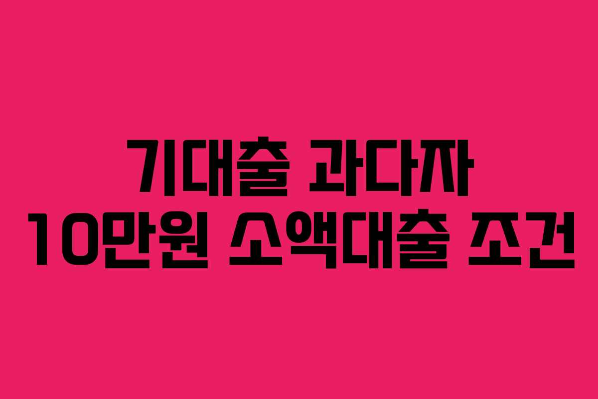 기대출-과다자-10만원-소액대출-조건
