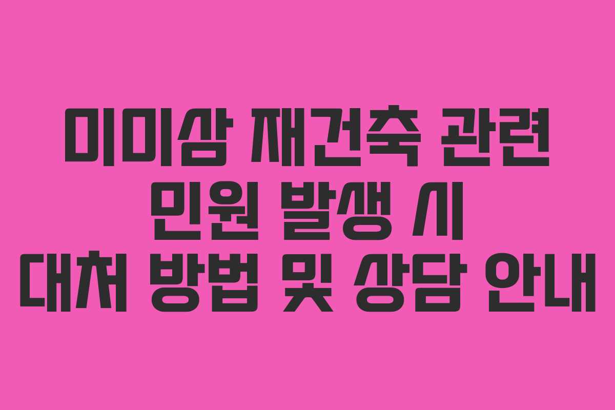 미미삼-재건축-관련-민원-발생-시-대처-방법-및-상담-안내