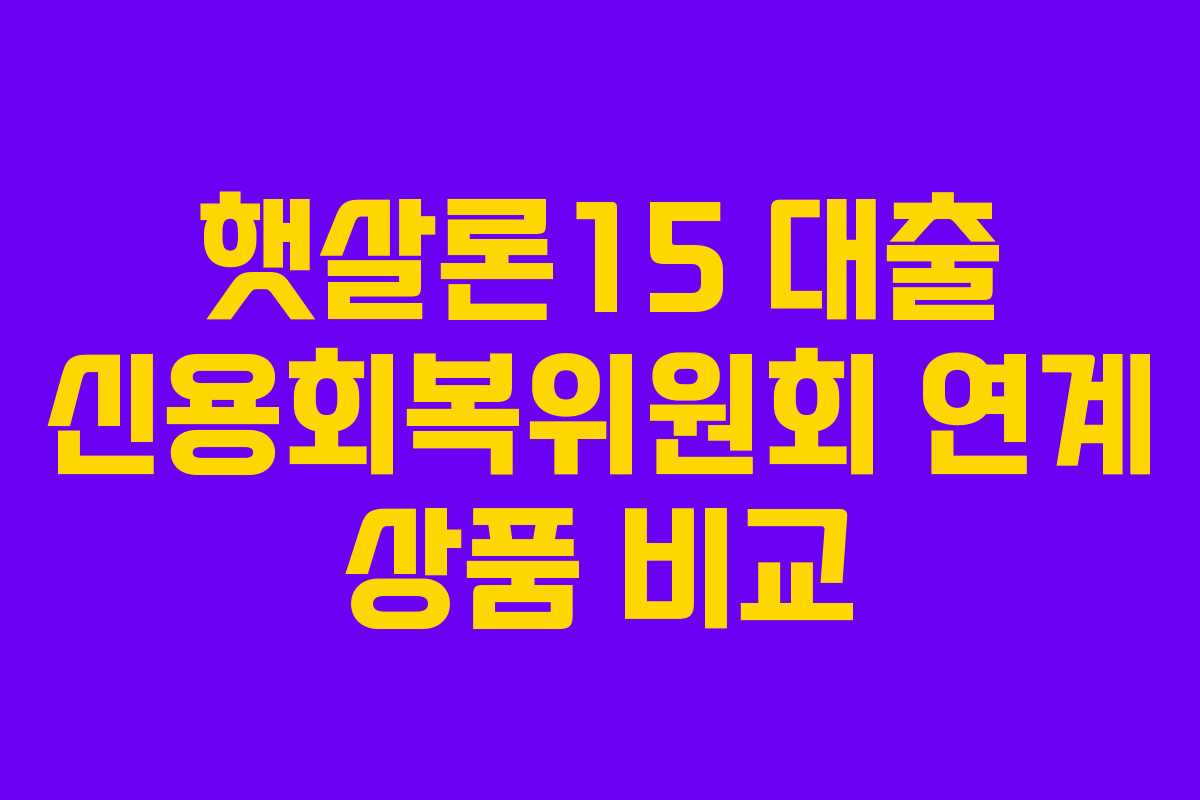 햇살론15-대출-신용회복위원회-연계-상품-비교