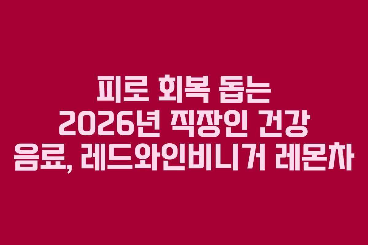 피로-회복-돕는-2026년-직장인-건강-음료,-레드와인비니거-레몬차