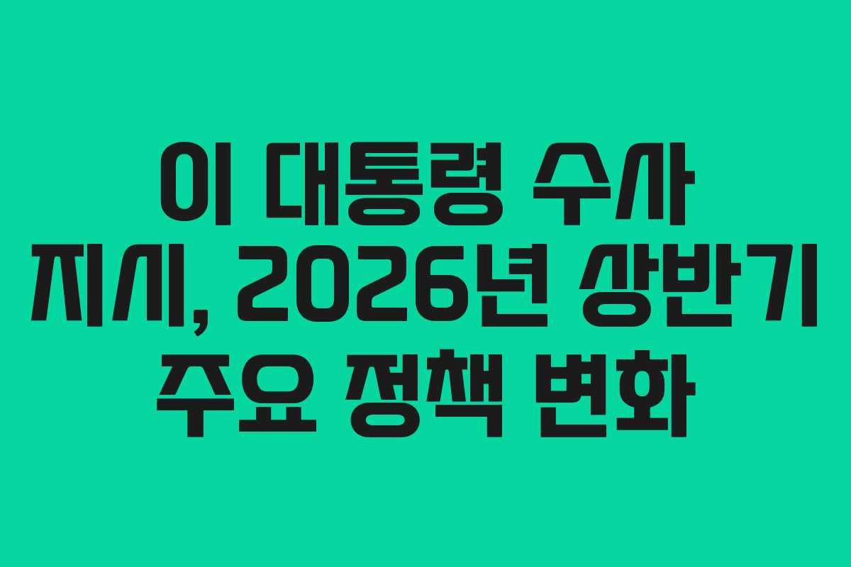 이-대통령-수사-지시,-2026년-상반기-주요-정책-변화