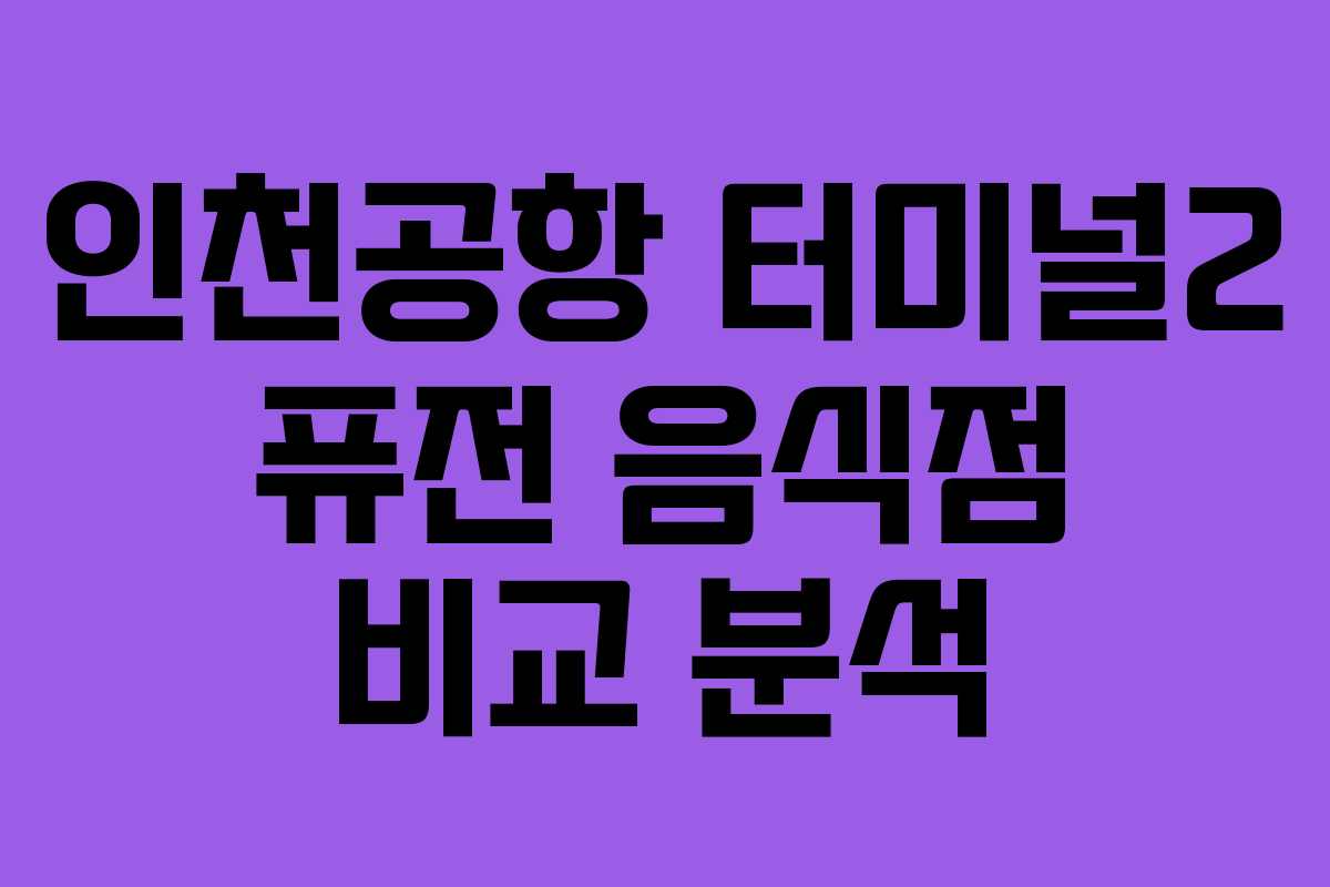 인천공항-터미널2-퓨전-음식점-비교-분석
